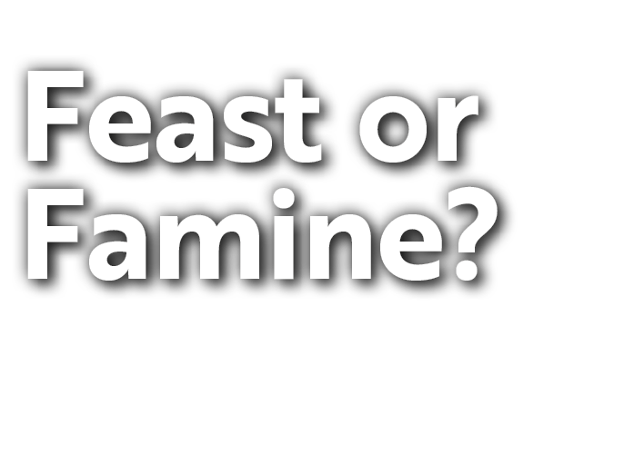 Feast or Famine?