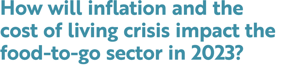 How will inflation and the cost of living crisis impact the food to go sector in 2023?