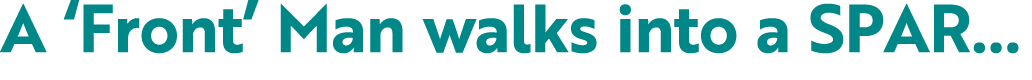 A ‘Front’ Man walks into a SPAR… 