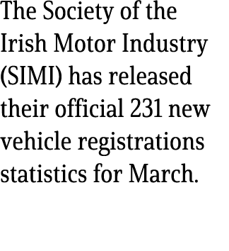 The Society of the Irish Motor Industry (SIMI) has released their official 231 new vehicle registrations statistics f...