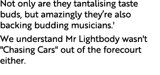 Not only are they tantalising taste buds, but amazingly they’re also backing budding musicians.' We understand Mr Lig...