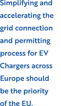 Simplifying and accelerating the grid connection and permitting process for EV Chargers across Europe should be the p...