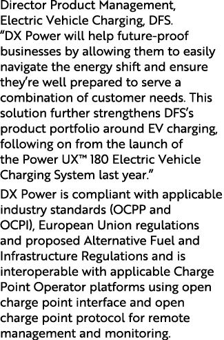 Director Product Management, Electric Vehicle Charging, DFS. “DX Power will help future proof businesses by allowing ...