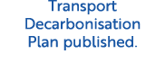 Transport Decarbonisation Plan published. 