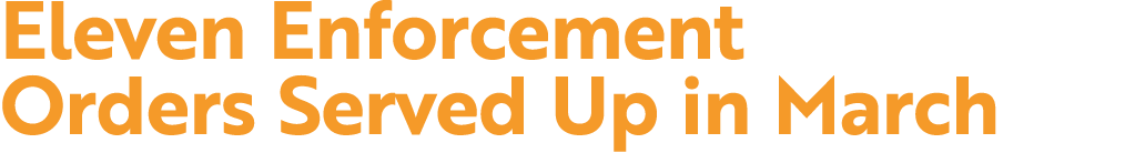 Eleven Enforcement Orders Served Up in March