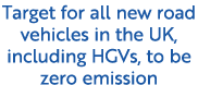 Target for all new road vehicles in the UK, including HGVs, to be zero emission