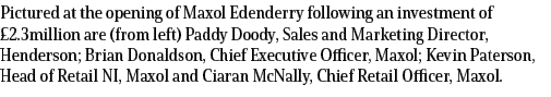 Pictured at the opening of Maxol Edenderry following an investment of £2.3million are (from left) Paddy Doody, Sales ...