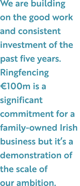 We are building on the good work and consistent investment of the past five years. Ringfencing €100m is a significant...
