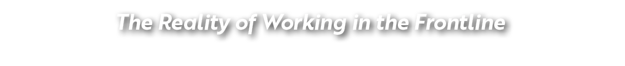 The Reality of Working in the Frontline