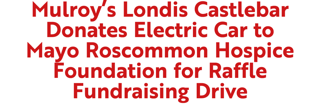 Mulroy’s Londis Castlebar Donates Electric Car to Mayo Roscommon Hospice Foundation for Raffle Fundraising Drive