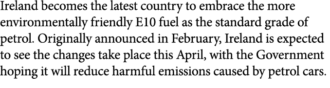 Ireland becomes the latest country to embrace the more environmentally friendly E10 fuel as the standard grade of pet...