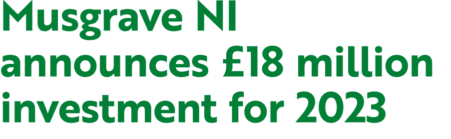 Musgrave NI announces £18 million investment for 2023