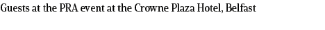 Guests at the PRA event at the Crowne Plaza Hotel, Belfast