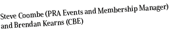 Steve Coombe (PRA Events and Membership Manager) and Brendan Kearns (CBE)