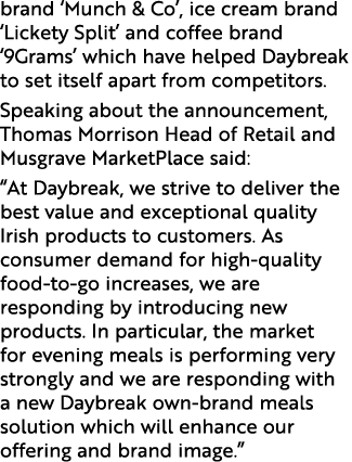 brand ‘Munch & Co’, ice cream brand ‘Lickety Split’ and coffee brand ‘9Grams’ which have helped Daybreak to set itsel...