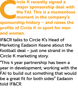 Circle K recently signed a major sponsorship deal with the FAI. This is a momentous moment in the company’s sponsorsh...