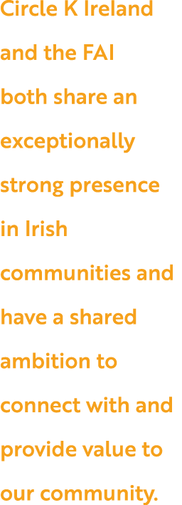 Circle K Ireland and the FAI both share an exceptionally strong presence in Irish communities and have a shared ambit...