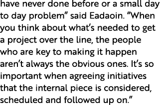 have never done before or a small day to day problem” said Eadaoin. “When you think about what’s needed to get a proj...