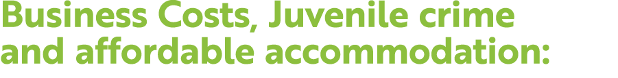 Business Costs, Juvenile crime and affordable accommodation: 