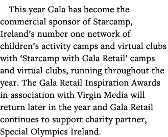 This year Gala has become the commercial sponsor of Starcamp, Ireland s number one network of children s activity cam   