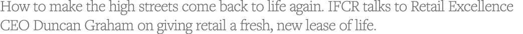 How to make the high streets come back to life again  IFCR talks to Retail Excellence CEO Duncan Graham on giving ret   