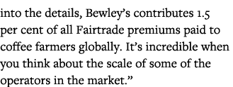into the details, Bewley s contributes 1 5 per cent of all Fairtrade premiums paid to coffee farmers globally  It s i   