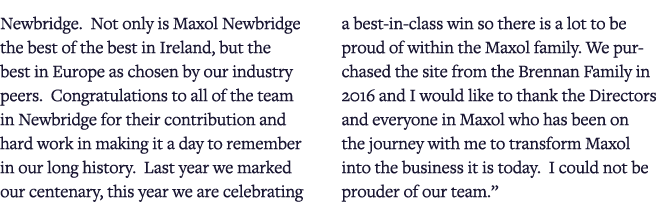 Newbridge  Not only is Maxol Newbridge the best of the best in Ireland, but the best in Europe as chosen by our indus   