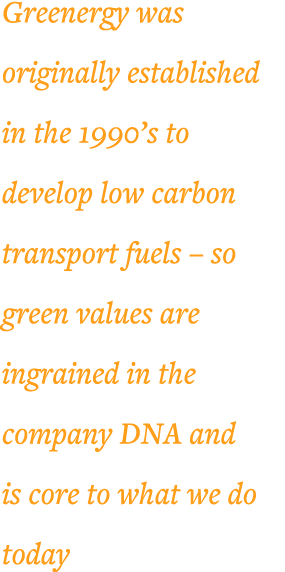 Greenergy was originally established in the 1990 s to develop low carbon transport fuels   so green values are ingrai   