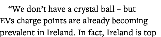 We don t have a crystal ball   but EVs charge points are already becoming prevalent in Ireland  In fact, Ireland is    