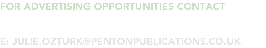 for advertising opportunities Contact JULIE OZTURK e: julie ozturk pentonpublications co uk