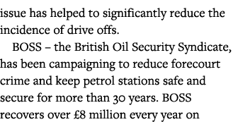 issue has helped to significantly reduce the incidence of drive offs  BOSS   the British Oil Security Syndicate, has    