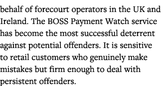 behalf of forecourt operators in the UK and Ireland  The BOSS Payment Watch service has become the most successful de   
