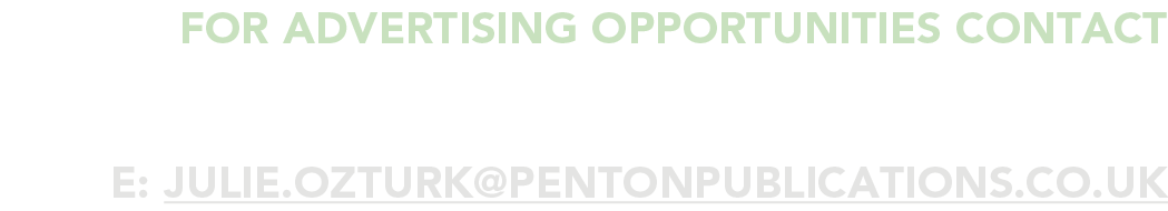 for advertising opportunities Contact JULIE OZTURK e: julie ozturk pentonpublications co uk