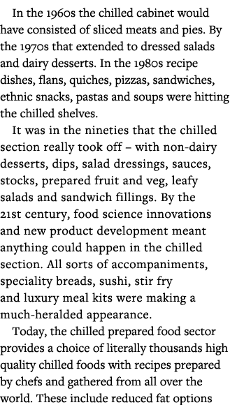 In the 1960s the chilled cabinet would have consisted of sliced meats and pies  By the 1970s that extended to dressed   