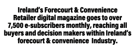 Ireland s Forecourt & Convenience Retailer digital magazine goes to over 7,500 e-subscribers monthly, reaching all bu   