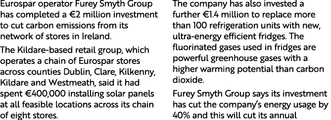 Eurospar operator Furey Smyth Group has completed a  2 million investment to cut carbon emissions from its network of   