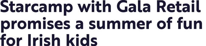 Starcamp with Gala Retail promises a summer of fun for Irish kids