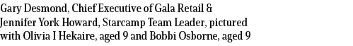 Gary Desmond, Chief Executive of Gala Retail & Jennifer York Howard, Starcamp Team Leader, pictured with Olivia I Hek   