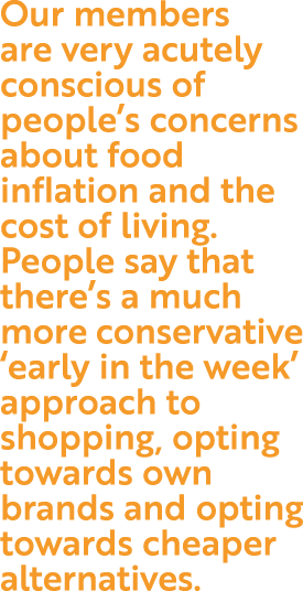 Our members are very acutely conscious of people s concerns about food inflation and the cost of living  People say t   