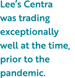 Lee s Centra was trading exceptionally well at the time, prior to the pandemic 