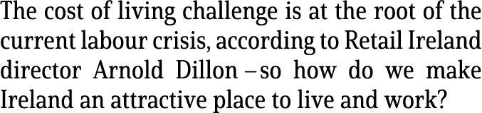 The cost of living challenge is at the root of the current labour crisis, according to Retail Ireland director Arnold   
