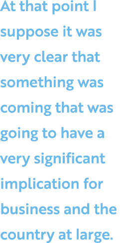 At that point I suppose it was very clear that something was coming that was going to have a very significant implica   