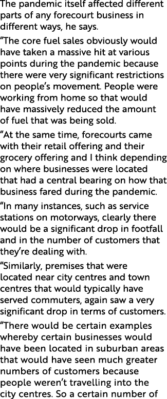 The pandemic itself affected different parts of any forecourt business in different ways, he says   The core fuel sal   