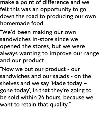 make a point of difference and we felt this was an opportunity to go down the road to producing our own homemade food   