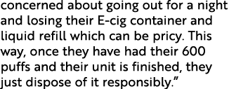 concerned about going out for a night and losing their E-cig container and liquid refill which can be pricy  This way   