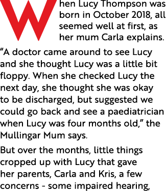 W hen Lucy Thompson was born in October 2018, all seemed well at first, as her mum Carla explains   A doctor came aro   