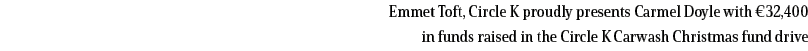 Emmet Toft, Circle K proudly presents Carmel Doyle with  32,400 in funds raised in the Circle K Carwash Christmas fun   