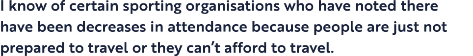 I know of certain sporting organisations who have noted there have been decreases in attendance because people are ju   