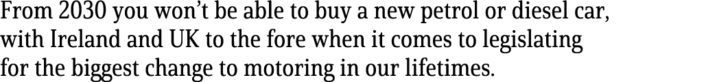 From 2030 you won t be able to buy a new petrol or diesel car, with Ireland and UK to the fore when it comes to legis   