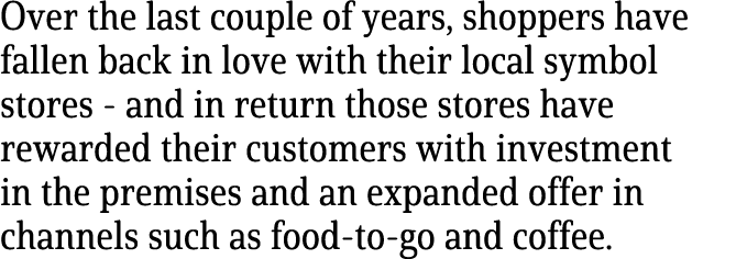 Over the last couple of years, shoppers have fallen back in love with their local symbol stores - and in return those   